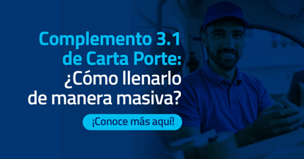 ¿Cómo llenar de manera masiva el complemento 3.1 de Carta Porte?