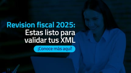 Revisión Fiscal 2025: ¿Listo para validar tus XML?