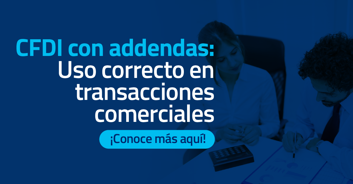 CFDI con addendas: Uso correcto en transacciones comerciales