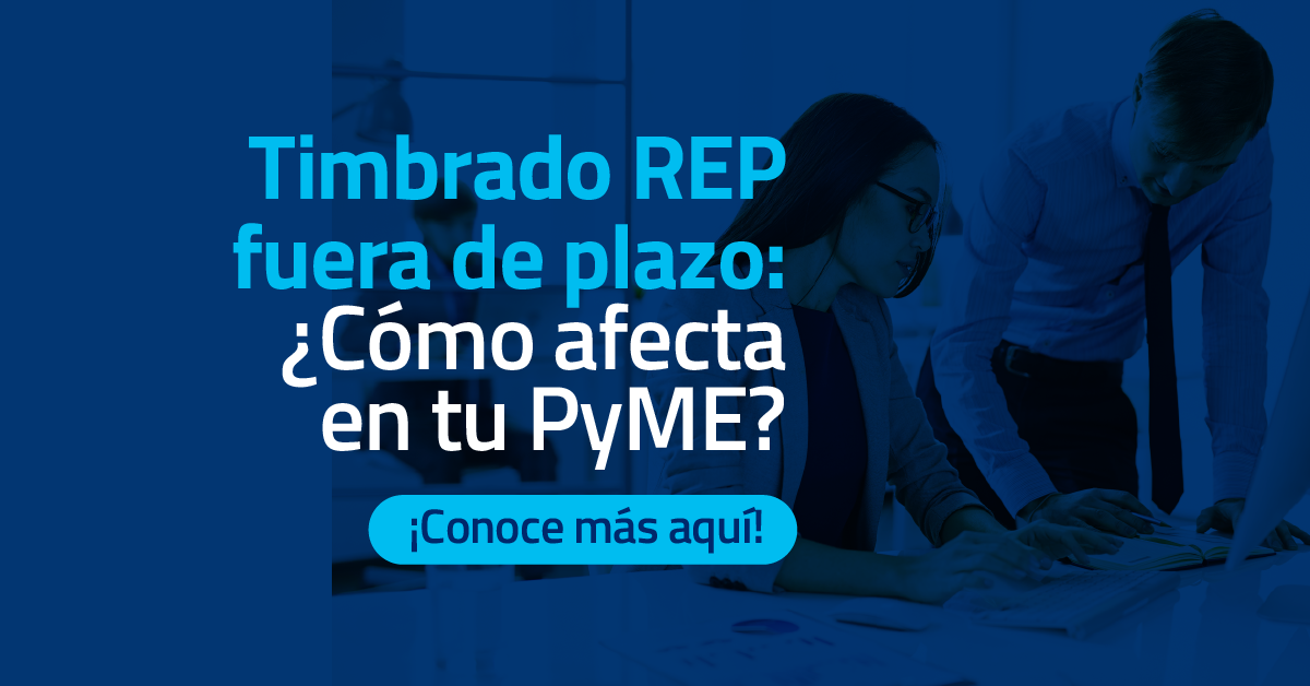 Timbrado REP fuera de plazo: ¿Cómo afecta en tu PyME?