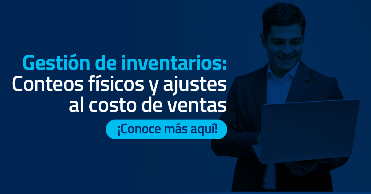 Gestión de inventarios: Conteos físicos y ajustes al costo de ventas