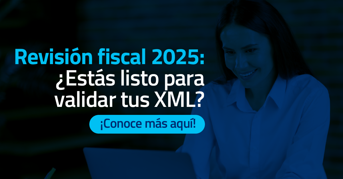 Revisión Fiscal 2025: ¿Listo para validar tus XML?